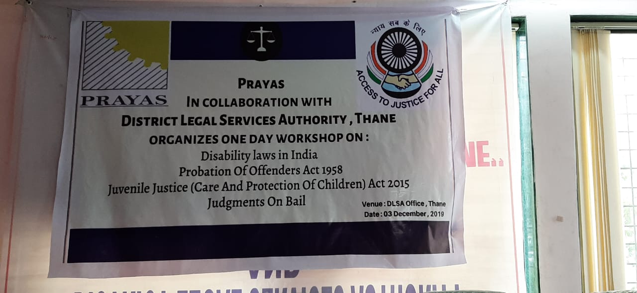 Prayas in collaboration with District Legal Service Authority. Thane, Organised one day workshop on Disability Laws in India, Probation of Offenders Act 1958, Juvenile Justice (Care and Protection of Children) Act 2015 and Judgments on Bail at DLSA Office Thane on December 3, 2019.